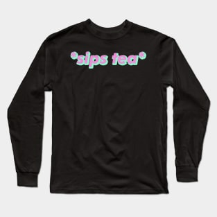 Sips tea - Trending Gossip Slang Long Sleeve T-Shirt